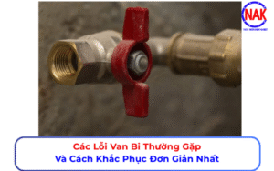 Các Lỗi Van Bi Thường Gặp Và Cách Khắc Phục Đơn Giản Nhất